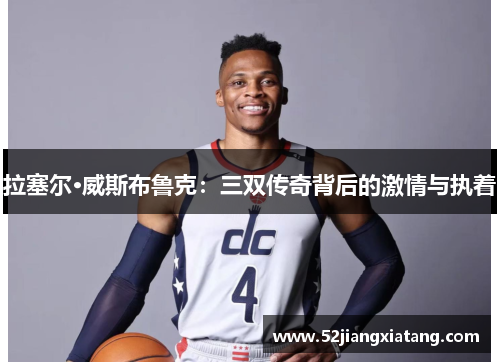 拉塞尔·威斯布鲁克：三双传奇背后的激情与执着