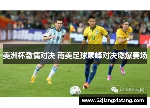 美洲杯激情对决 南美足球巅峰对决燃爆赛场