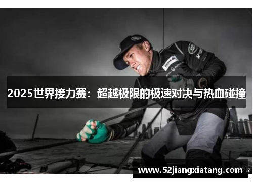 2025世界接力赛：超越极限的极速对决与热血碰撞
