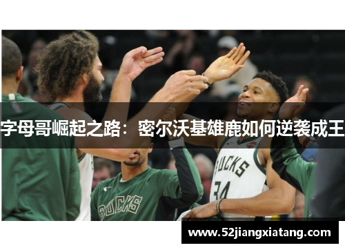 字母哥崛起之路：密尔沃基雄鹿如何逆袭成王