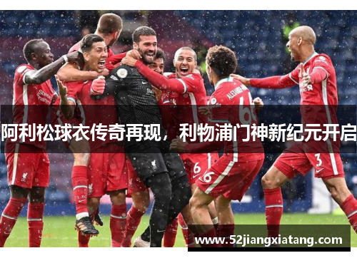 阿利松球衣传奇再现，利物浦门神新纪元开启