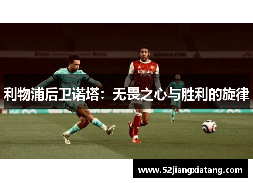 利物浦后卫诺塔：无畏之心与胜利的旋律